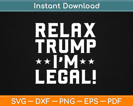 Relax Trump I'm Legal Svg Design Cricut Printable Cutting Files