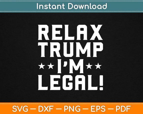 Relax Trump I'm Legal Svg Design Cricut Printable Cutting Files