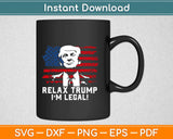 Relax Trump I'm Legal Svg, Png Cricut Printable Cutting Files