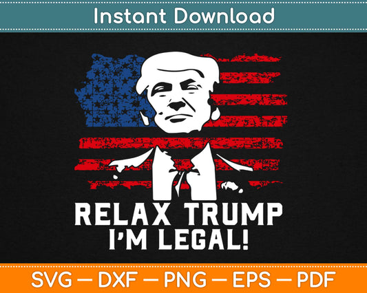 Relax Trump I'm Legal Svg, Png Cricut Printable Cutting Files