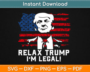 Relax Trump I'm Legal Svg, Png Cricut Printable Cutting Files