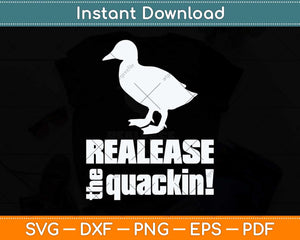 Release The Quackin! Funny Svg Png Dxf Digital Cutting File