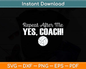 Repeat After Me Yes Coach Funny Sports Volleyball Svg Png Dxf Digital Cutting File