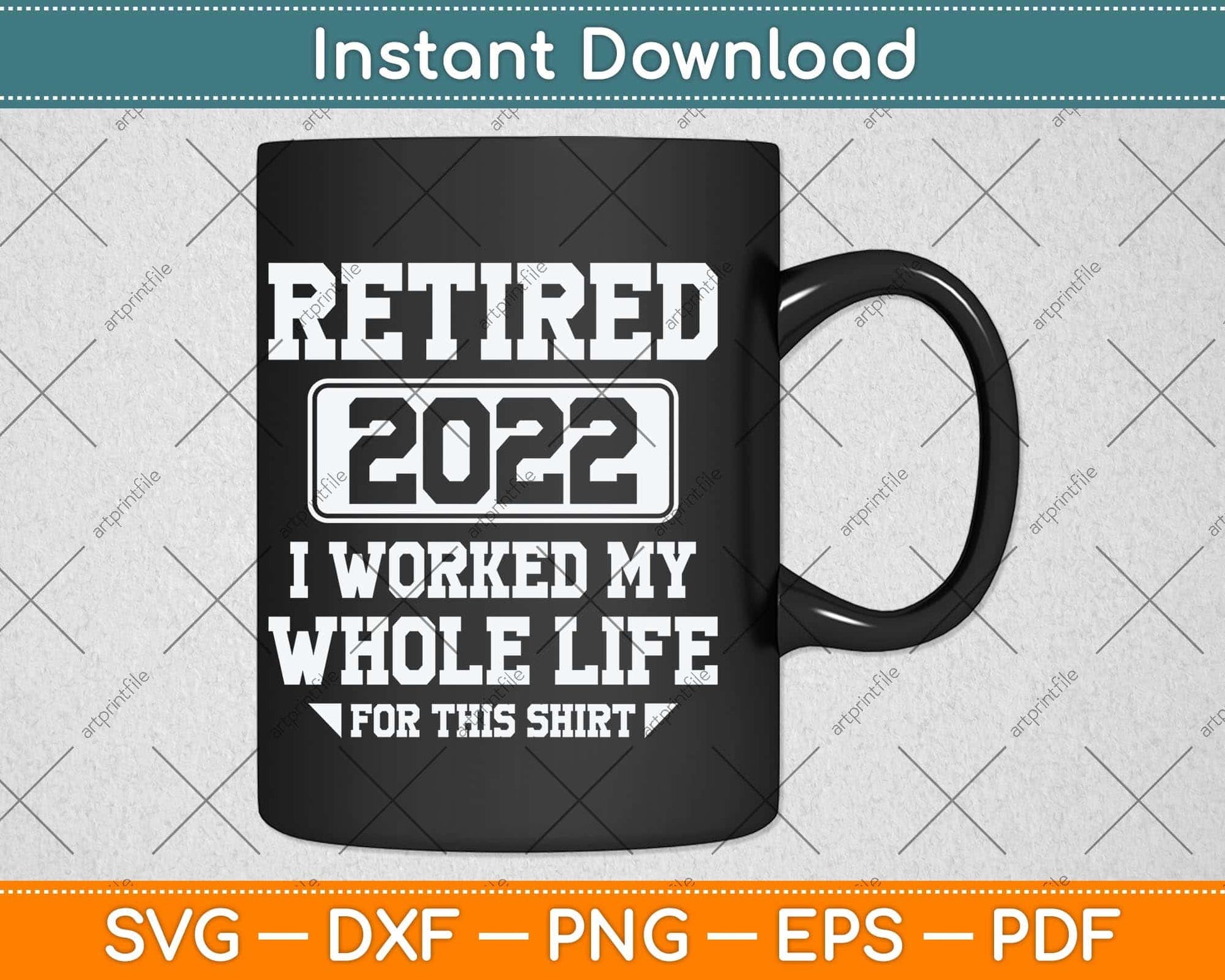 Retired 2022 I Worked My Whole Life For This Shirt Svg Png Dxf Digital Cutting File