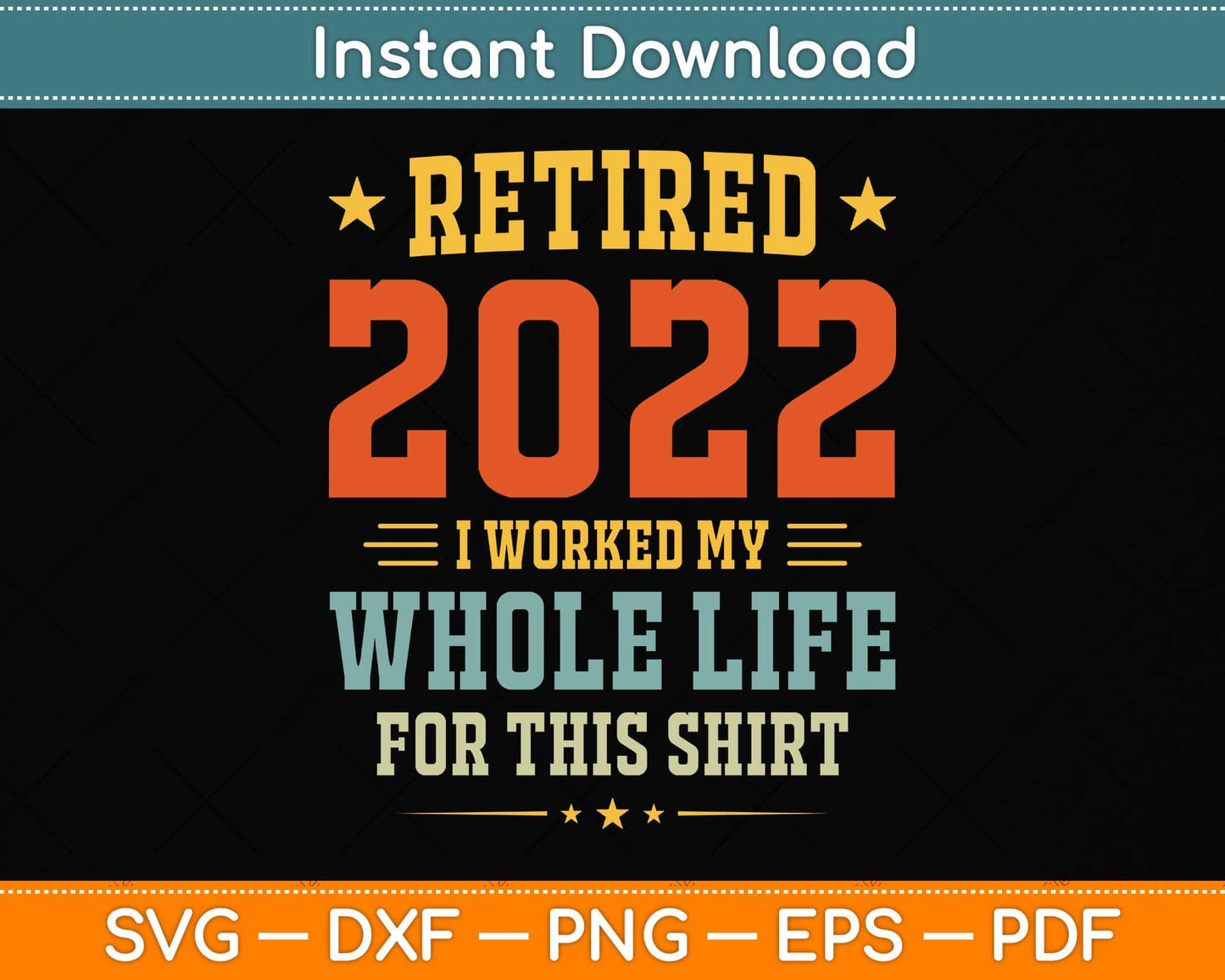 Retired 2022 I Worked My Whole Life For This Shirt Svg Png Dxf Digital Cutting File