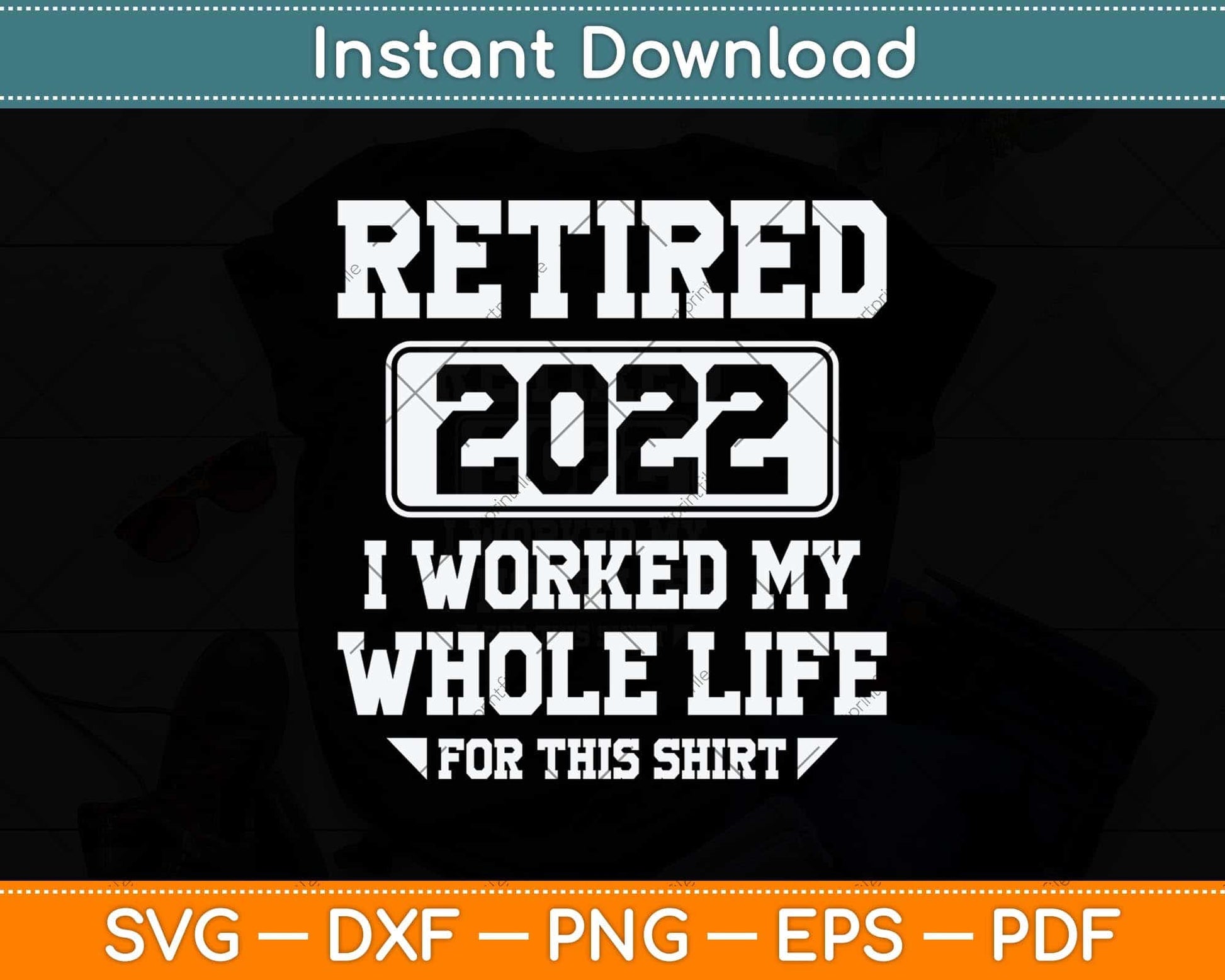 Retired 2022 I Worked My Whole Life For This Shirt Svg Png Dxf Digital Cutting File