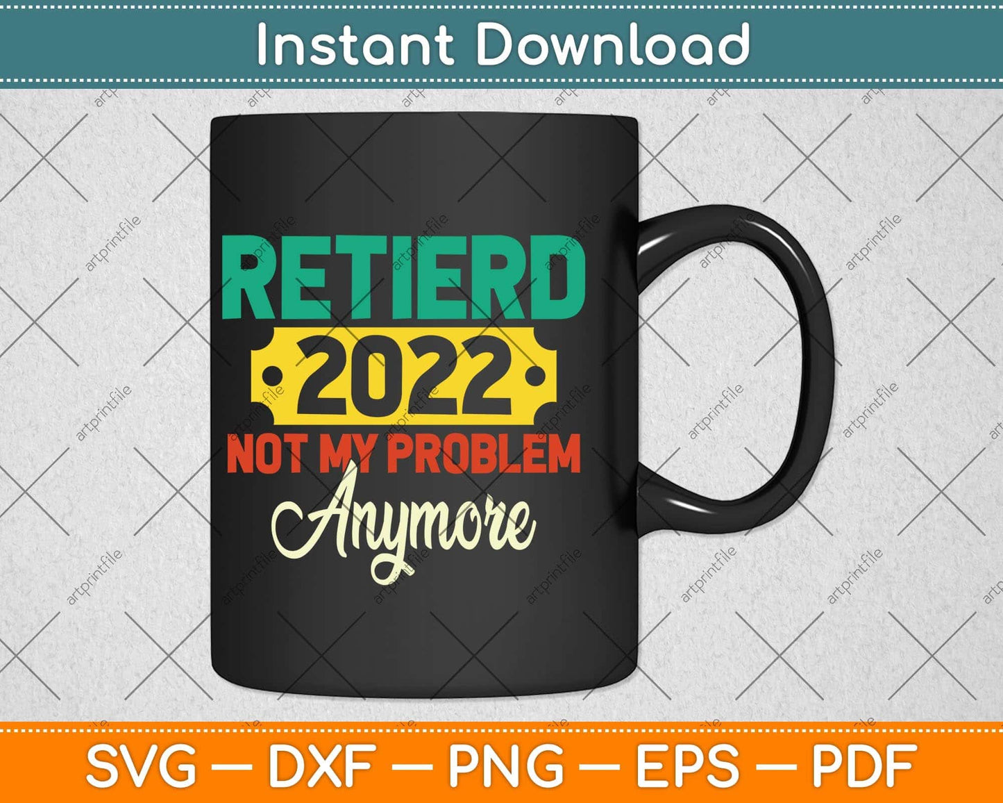 Retired 2022 Not My Problem Anymore Dad Svg Png Dxf Digital Cutting File