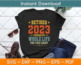 Retired 2023 I Worked My Whole Life For This Shirt Svg Png Dxf Digital Cutting File