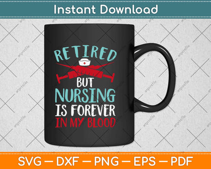 Retired But Nursing Forever In Blood Retirement Nurse Svg Design Cricut Cutting File