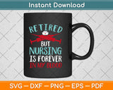 Retired But Nursing Forever In Blood Retirement Nurse Svg Design Cricut Cutting File