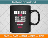 Retired I Do What I Want When I Want Ask My Wife Retirement Svg Png Dxf Cutting File