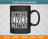 Retired Lives Matter Retirement Svg Design Cricut Printable Cutting Files