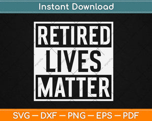Retired Lives Matter Svg Design Cricut Printable Cutting Files