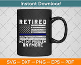 Retired Not My Problem Anymore, Police Thin Blue Line Flag Svg Png Dxf Cutting File