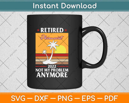 Retired Pharmacist 2022 Not My Problem Anymore Svg Png Dxf Digital Cutting File