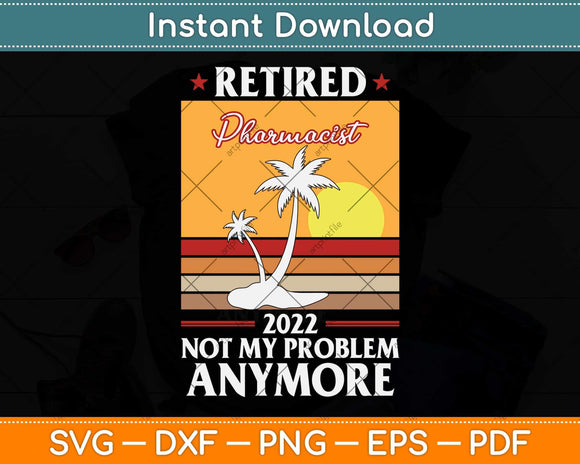 Retired Pharmacist 2022 Not My Problem Anymore Svg Png Dxf Digital Cutting File