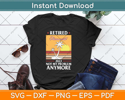 Retired Pharmacist 2022 Not My Problem Anymore Svg Png Dxf Digital Cutting File