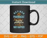 Retired Pharmacist Just Like A Regular Pharmacist Only Way Happier Svg Cutting File