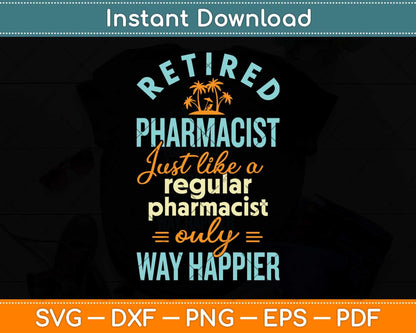 Retired Pharmacist Just Like A Regular Pharmacist Only Way Happier Svg Cutting File
