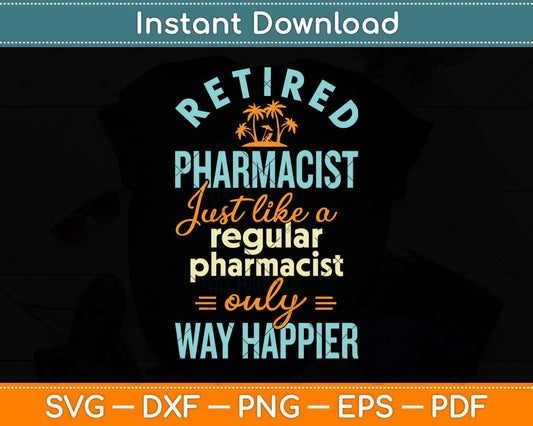 Retired Pharmacist Just Like A Regular Pharmacist Only Way Happier Svg Cutting File