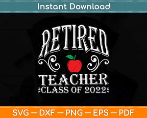 Retired Teacher Class Of 2022 Retirement Funny Svg Png Dxf Digital Cutting File