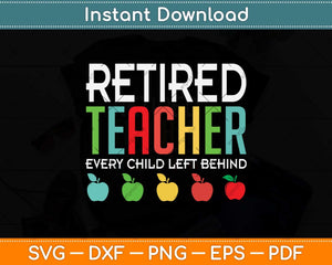 Retired Teacher Every Child Left Behind Funny Retirement Svg Png Dxf Digital Cutting File