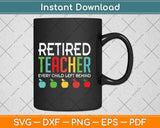 Retired Teacher Every Child Left Behind Funny Retirement Svg Png Dxf Digital Cutting File