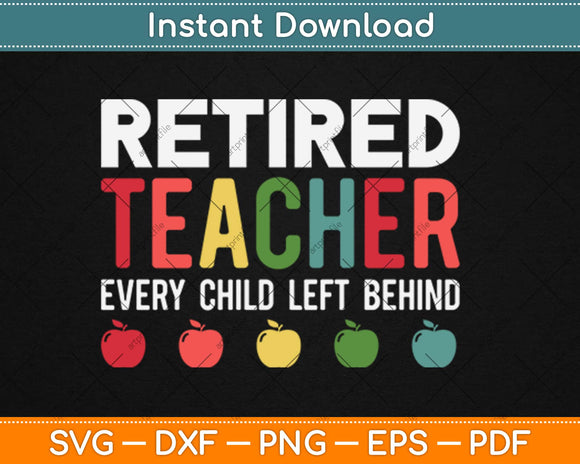Retired Teacher Every Child Left Behind Funny Svg Design Cricut Printable Cutting Files