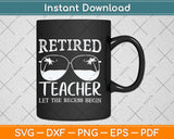 Retired Teacher Let The Recess Begin Svg Png Dxf Digital Cutting File