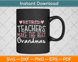 Retired Teachers Make The Best Grandmas Svg Png Dxf Digital Cutting File