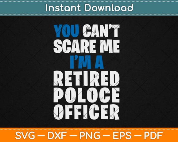 Retirement Gift You Can't Scare Me I'm a Retired Police Officer Svg Png Cutting File
