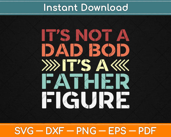 Retro It's Not A Dad Bod Its A Father Figure Fathers Day Svg Design