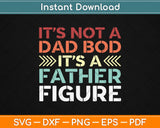 Retro It's Not A Dad Bod Its A Father Figure Fathers Day Svg Design