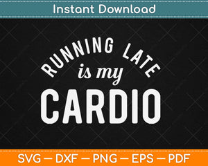 Running Late is My Cardio Svg Design Cricut Printable 