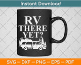 RV There Yet Cute I Love Camping Svg Design Cricut Printable
