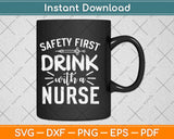 Safety First Drink With Nurse Svg Design Cricut Printable 