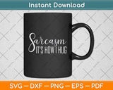 Sarcasm It's How I Hug Funny Svg Png Dxf Digital Cutting File