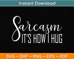 Sarcasm It's How I Hug Funny Svg Png Dxf Digital Cutting File