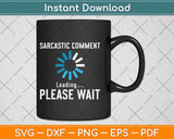 Sarcastic Comment Loading Please Wait Svg Design Cricut Printable Cutting Files