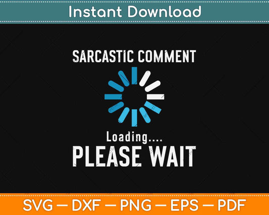 Sarcastic Comment Loading Please Wait Svg Design Cricut Printable Cutting Files
