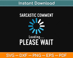 Sarcastic Comment Loading Please Wait Svg Design Cricut Printable Cutting Files