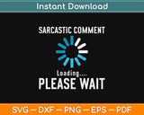 Sarcastic Comment Loading Please Wait Svg Design Cricut Printable Cutting Files