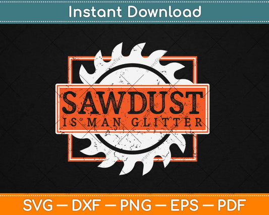 Sawdust Is Man Glitter Woodworking or Carpenter Svg Design Cricut Cutting Files