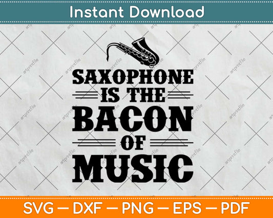 Saxophone Gifts Bacon Of Music Saxophonist Svg Design Cricut Printable Cutting Files