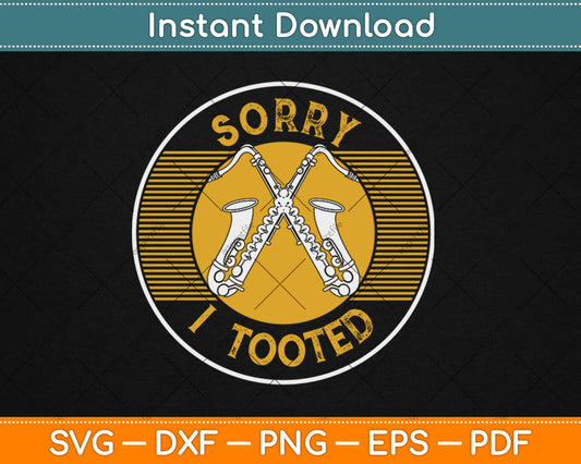 Saxophonist Sorry I Tooted Saxophone Svg Design Cricut Printable Cutting Files