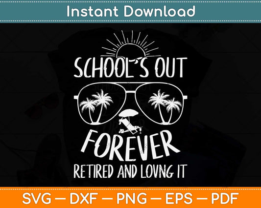 School's Out Forever Retired and Loving It Funny Summer Teacher Svg Cutting File