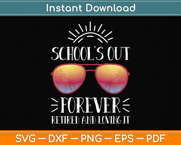 School's Out Forever Retired Loving It Summer Teacher Svg Png Dxf Digital Cutting File