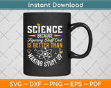 Science Because Figuring Things Out is Better Funny Svg Cutting File