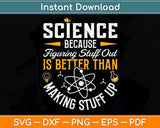 Science Because Figuring Things Out is Better Funny Svg Cutting File