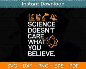 Science Doesn't Care What You Believe - Science Lover Svg Png Dxf Digital Cutting File